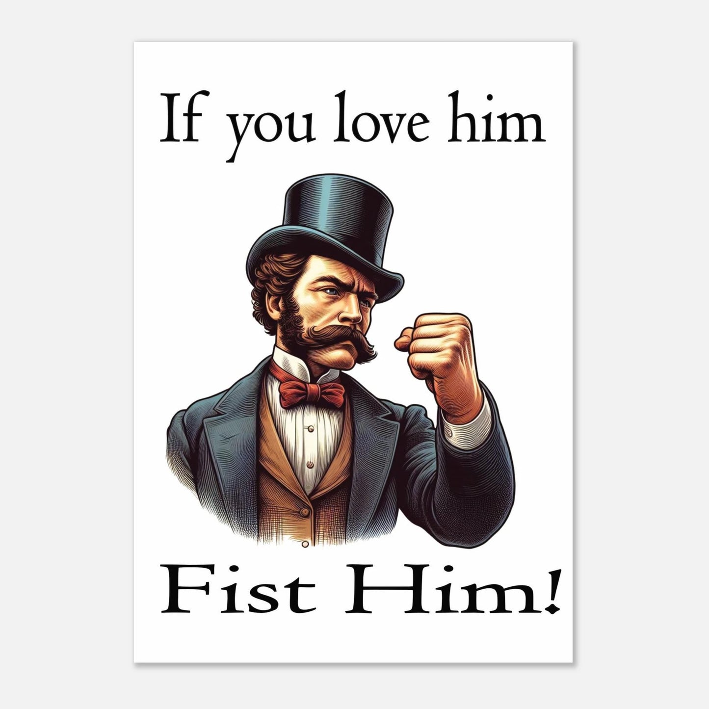 Man in top hat and suit with text 'If you love him, fist him!' on a white background
