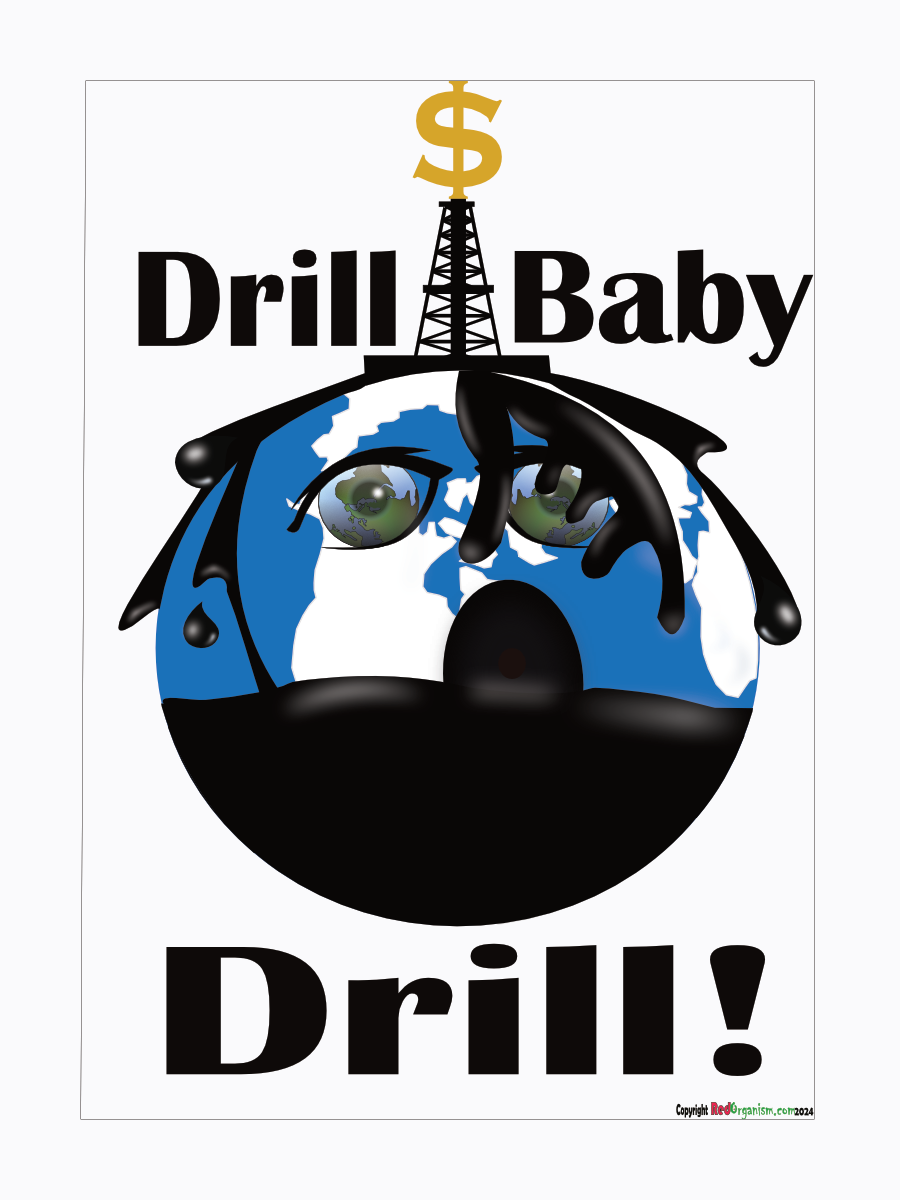 An art print with a graphic of a stylized Earth with teardrop-shaped eyes and a dollar sign, alongside the text 'Drill Baby Drill!' and an exclamation point.