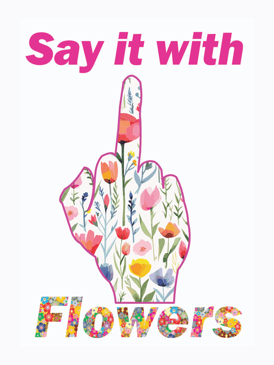 Say it with flowers print